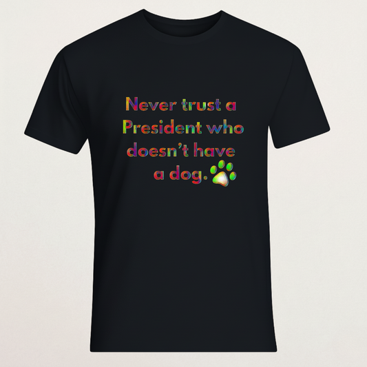 "Never Trust A President Who Doesn't Have A Dog" T-Shirt - Political Humor Tee