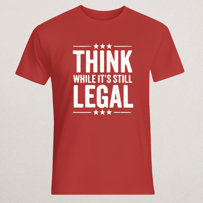 "THINK WHILE IT'S STILL LEGAL" T-Shirt | Free Speech & Dissent Statement Tee | Anti-Censorship Apparel