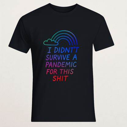 "Didn't Survive A Pandemic For This" Sarcastic T-Shirt - Rainbow Dissent Tee