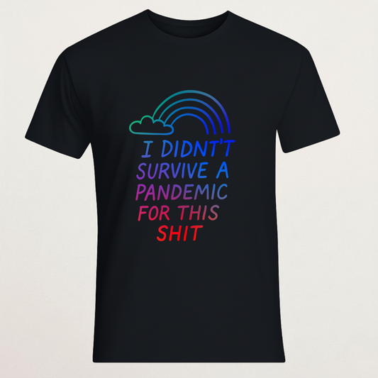 "Didn't Survive A Pandemic For This" Sarcastic T-Shirt - Rainbow Dissent Tee