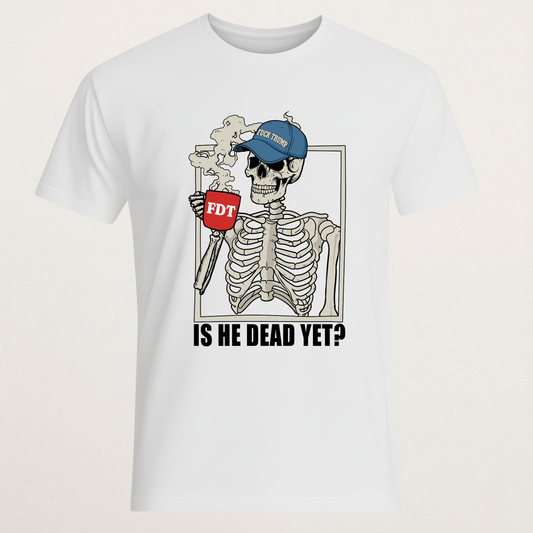 "Is He Dead Yet?" Skeleton T-Shirt - FDT Political Humor Tee