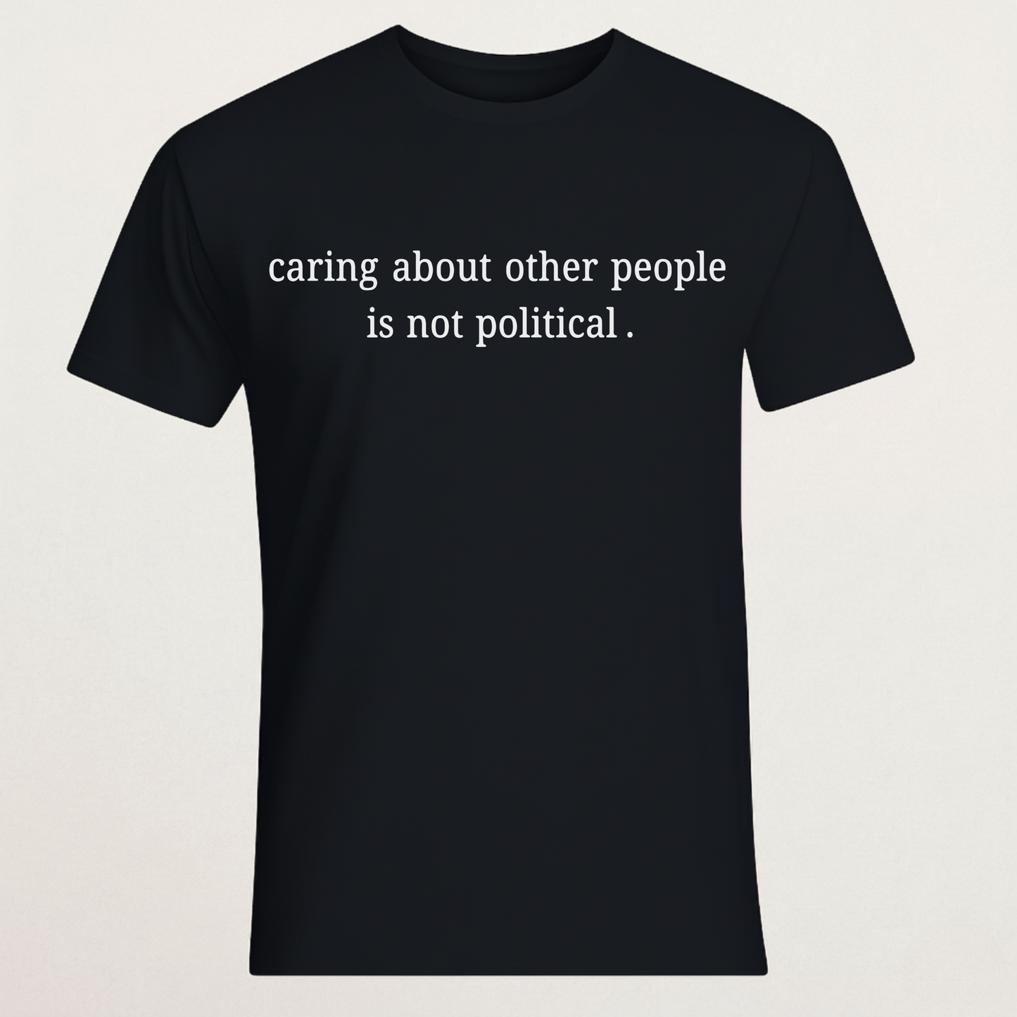 "Caring About Other People Is Not Political." Black T-Shirt | Empathy & Kindness Statement Tee | Non-Partisan Inspirational Merch
