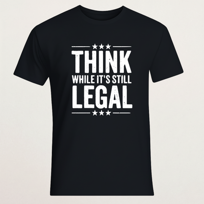 "THINK WHILE IT'S STILL LEGAL" T-Shirt | Free Speech & Dissent Statement Tee | Anti-Censorship Apparel