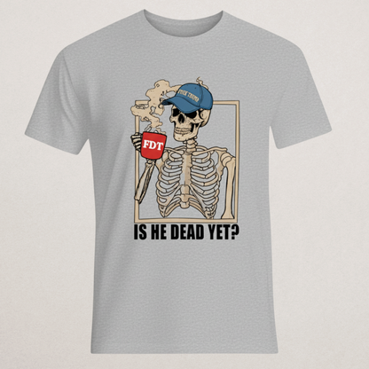 "Is He Dead Yet?" Skeleton T-Shirt - FDT Political Humor Tee