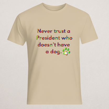 "Never Trust A President Who Doesn't Have A Dog" T-Shirt - Political Humor Tee