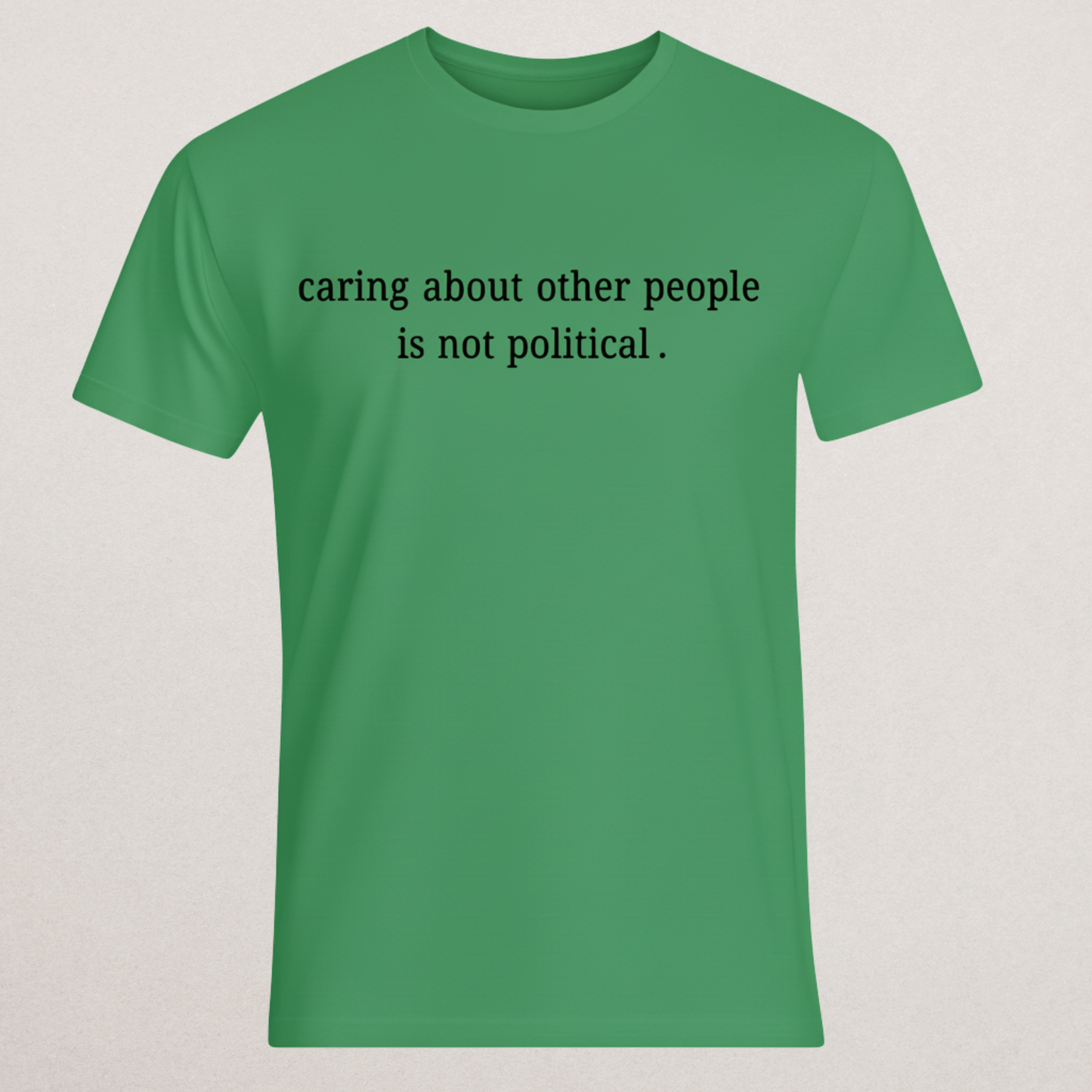 "Caring About Other People Is Not Political." T-Shirt | Empathy & Kindness Statement Tee | Non-Partisan Inspirational Merch