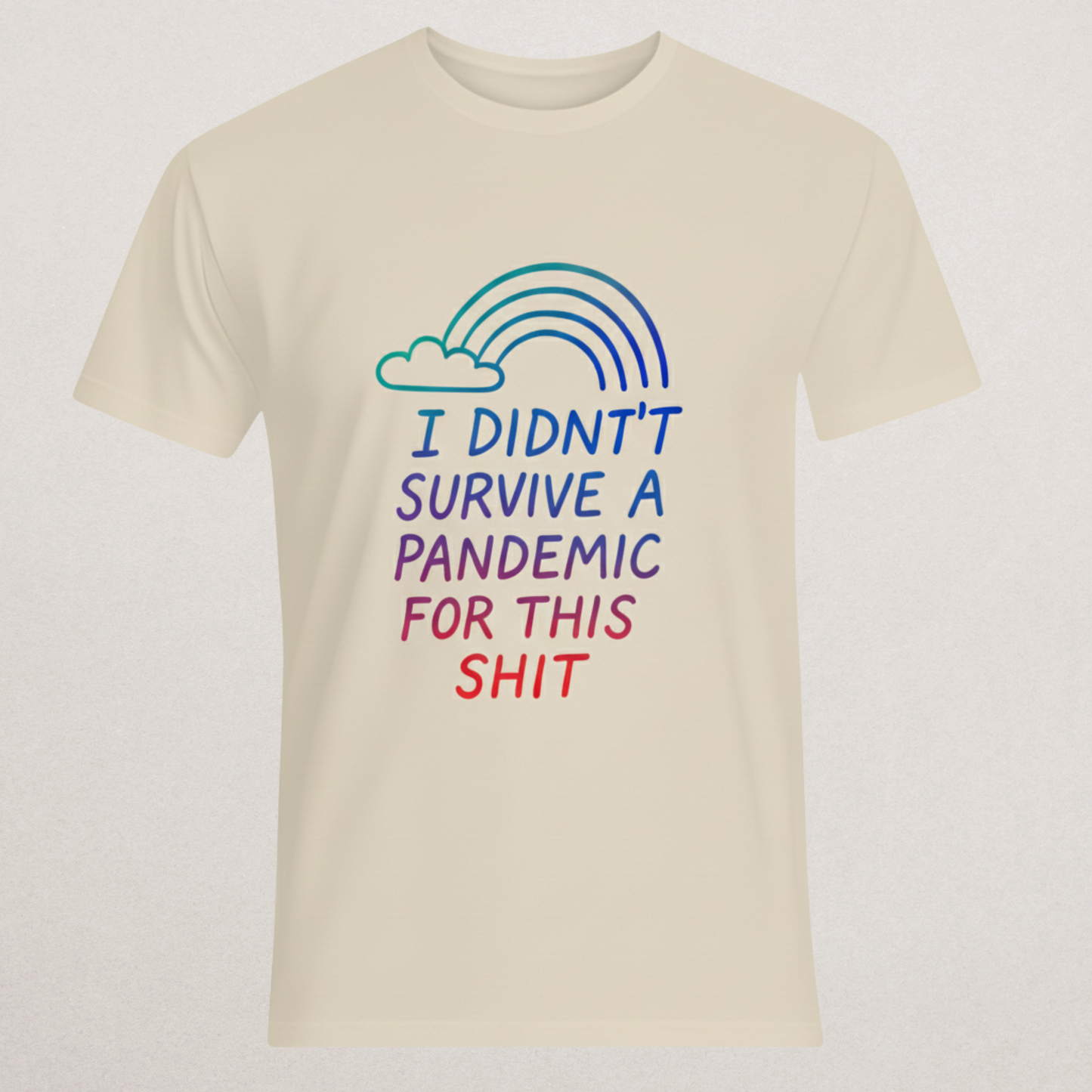 "Didn't Survive A Pandemic For This" Sarcastic T-Shirt - Rainbow Dissent Tee