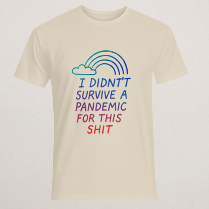 "Didn't Survive A Pandemic For This" Sarcastic T-Shirt - Rainbow Dissent Tee