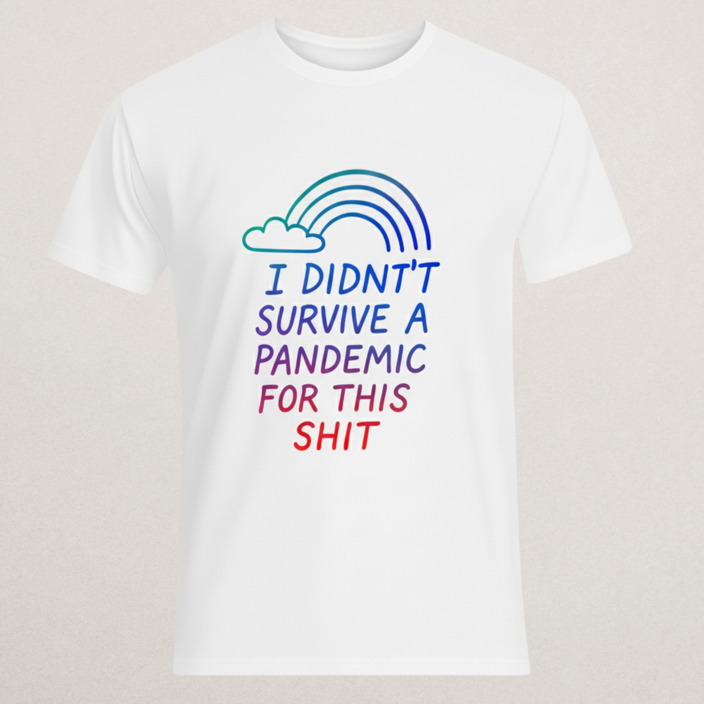 "Didn't Survive A Pandemic For This" Sarcastic T-Shirt - Rainbow Dissent Tee