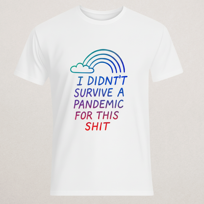 "Didn't Survive A Pandemic For This" Sarcastic T-Shirt - Rainbow Dissent Tee
