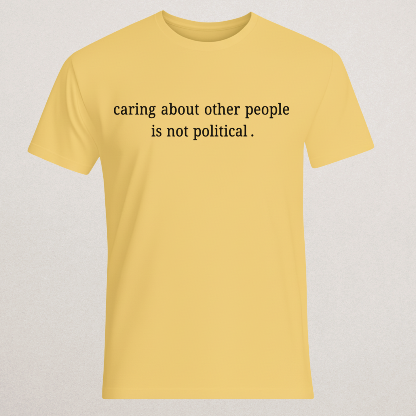 "Caring About Other People Is Not Political." T-Shirt | Empathy & Kindness Statement Tee | Non-Partisan Inspirational Merch