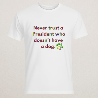 "Never Trust A President Who Doesn't Have A Dog" T-Shirt - Political Humor Tee