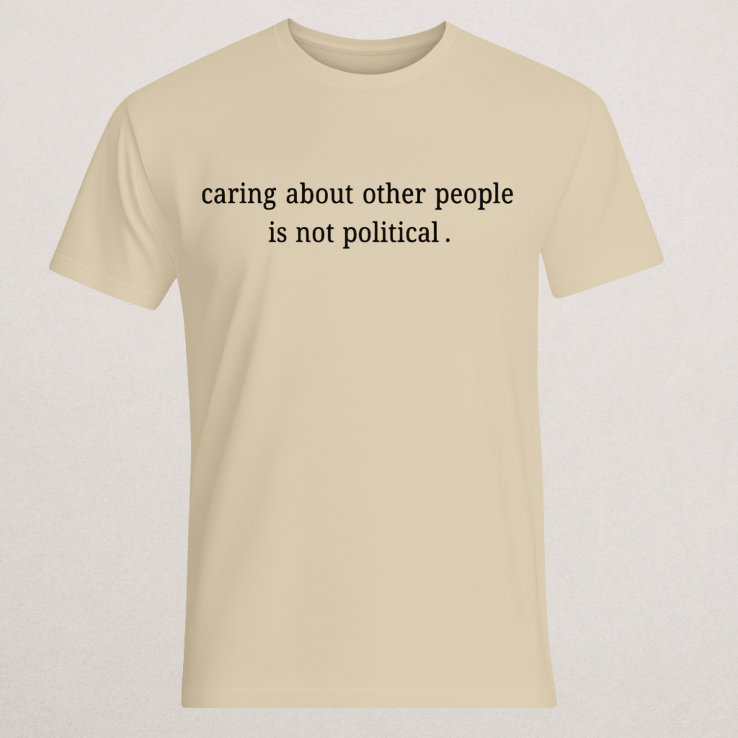 "Caring About Other People Is Not Political." T-Shirt | Empathy & Kindness Statement Tee | Non-Partisan Inspirational Merch