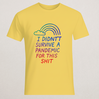 "Didn't Survive A Pandemic For This" Sarcastic T-Shirt - Rainbow Dissent Tee