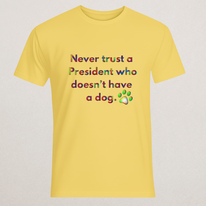 "Never Trust A President Who Doesn't Have A Dog" T-Shirt - Political Humor Tee